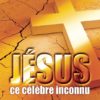 Jésus, ce célèbre inconnu