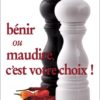Bénir ou maudire, c'est votre choix !