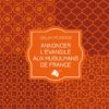 ANNONCER L’ÉVANGILE AUX MUSULMANS DE FRANCE