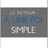 LE RETOUR A UNE FOI SIMPLE