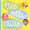 Dis-lui tout, partout, toujours