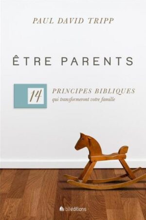 ETRE PARENTS 14 principes bibliques D. Tripp