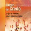 Autour du Credo. Ce que les chrétiens croient depuis les origines