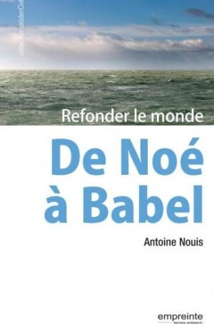 De Noé à Babel Refonder le monde